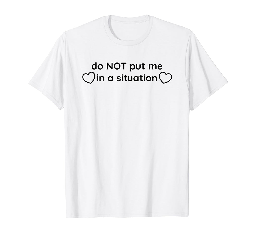 Do Not Put Me Situation Funny Y2K T-Shirt - Casual Everyday Wear Unisex - T-Shirt, Sweatshirt, Hoodie