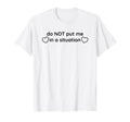 Do Not Put Me Situation Funny Y2K T-Shirt - Casual Everyday Wear Unisex - T-Shirt, Sweatshirt, Hoodie