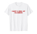 I Got Bbl Claires Y2K Aesthetic T-Shirt - Streetwear Style Men Women - T-Shirt, Sweatshirt, Hoodie