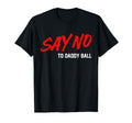 Say No To Daddy Ball Funny Coach T-Shirt - Casual Everyday Wear Unisex - T-Shirt, Sweatshirt, Hoodie