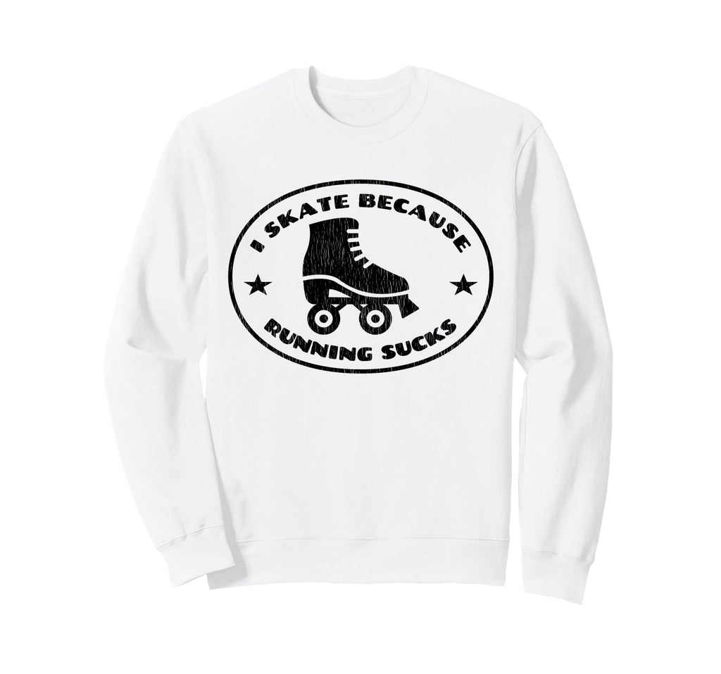 Roller Skater I Skate Because Sweatshirt - Fun Novelty Design Men Women - T-Shirt, Sweatshirt, Hoodie