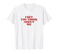 I Bet You Think About Me Y2K Aesthetic T-Shirt - Graphic Print for Adults - T-Shirt, Sweatshirt, Hoodie