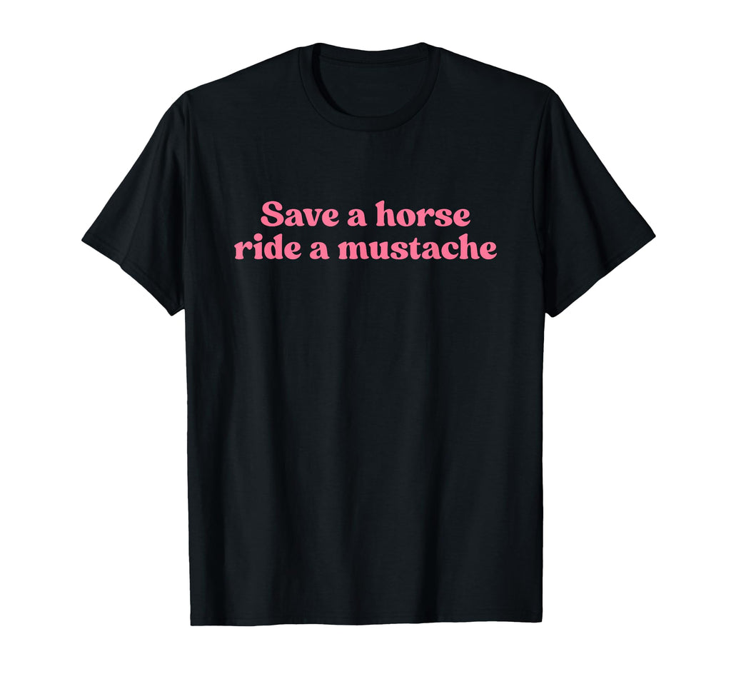 Save Horse Ride Mustache Y2K Aesthetic T-Shirt - Unique Graphic Men Women - T-Shirt, Sweatshirt, Hoodie