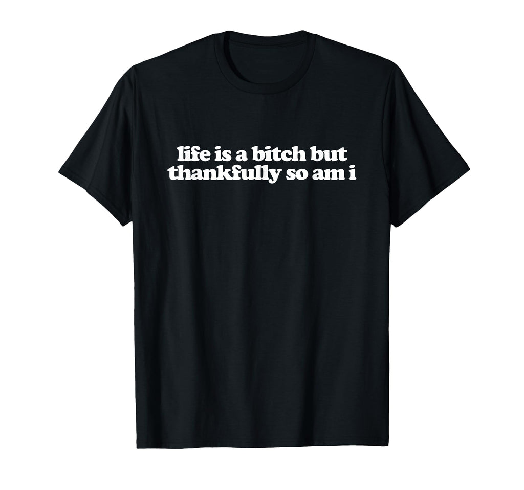 Life Is Bitch But Thankfully So Am I Y2K T-Shirt - Novelty Apparel Unisex - T-Shirt, Sweatshirt, Hoodie