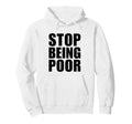 Stop Being Poor Y2K Aesthetic Trendy Hoodie - Unique Graphic Unisex - T-Shirt, Sweatshirt, Hoodie