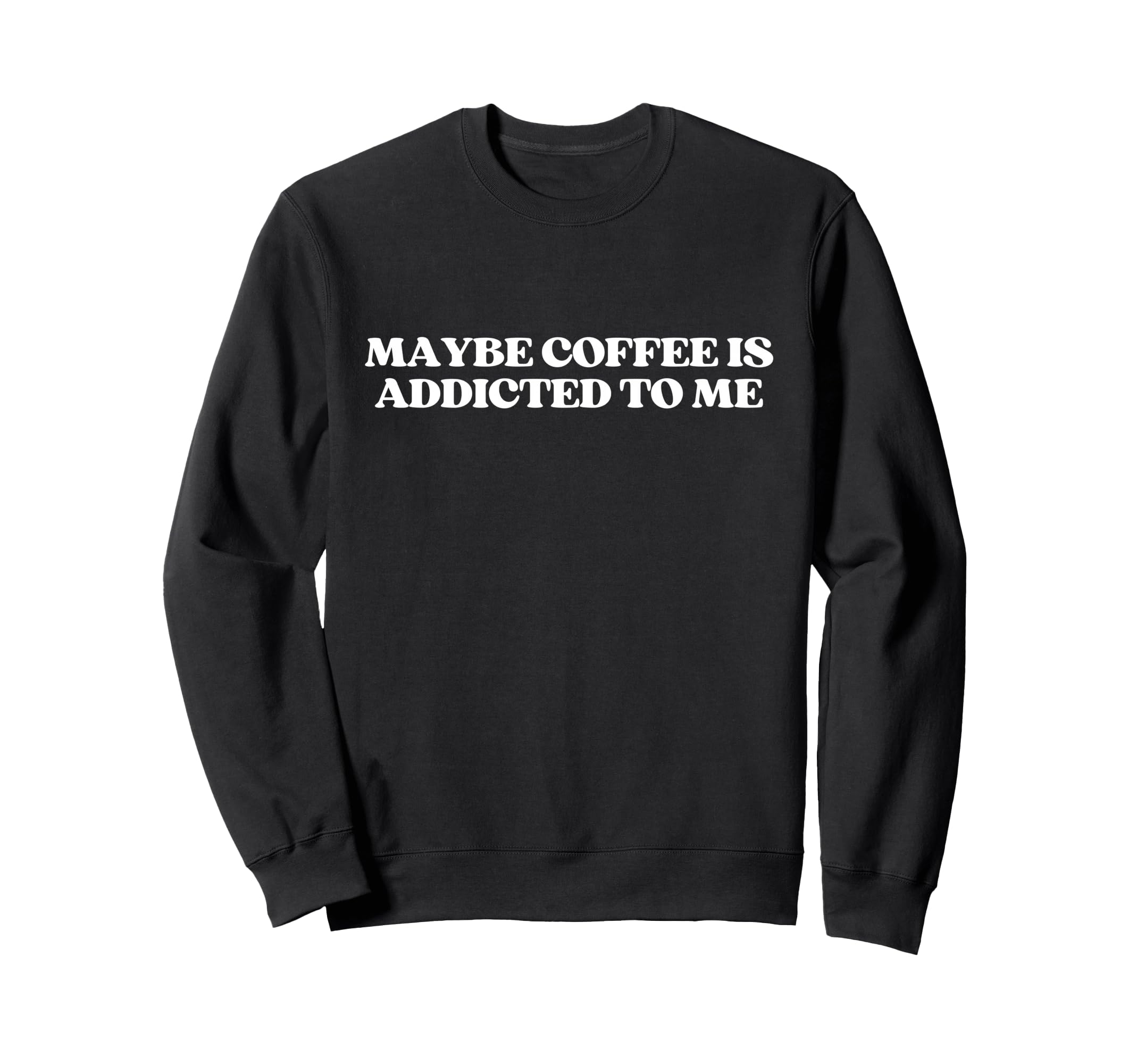 Maybe Coffee Is Addicted To Me Y2K Sweatshirt - Streetwear Style Unisex - T-Shirt, Sweatshirt, Hoodie
