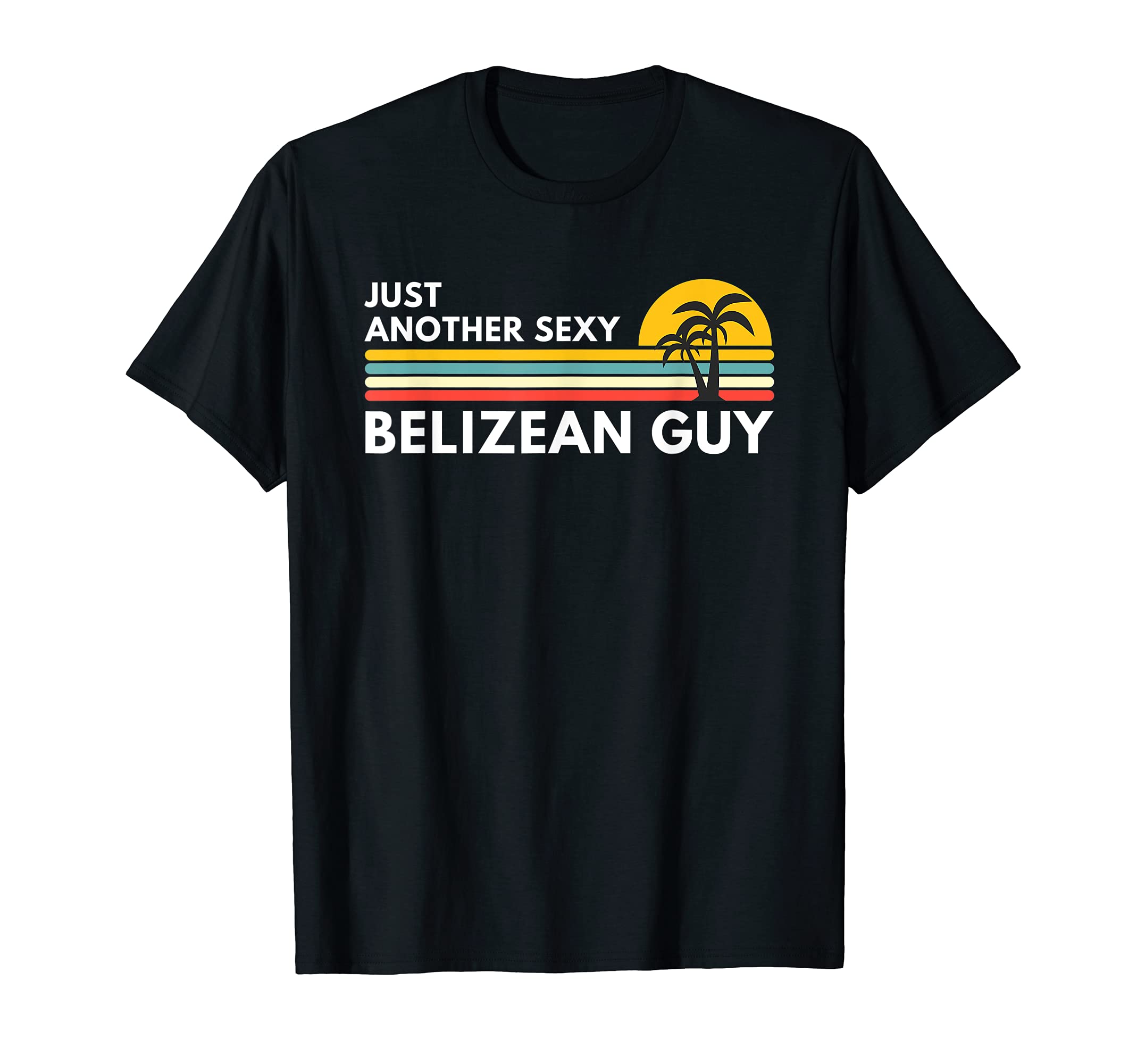 Belize Just Another Sexy Belizean Guy T-Shirt - Custom Art Print Unisex - T-Shirt, Sweatshirt, Hoodie