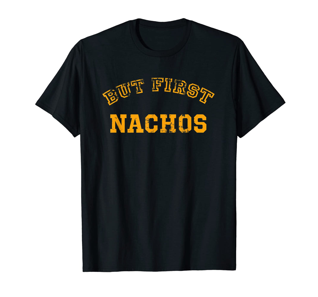Nachos But First Nachos Distressed T-Shirt - Fun Novelty Design Men Women - T-Shirt, Sweatshirt, Hoodie