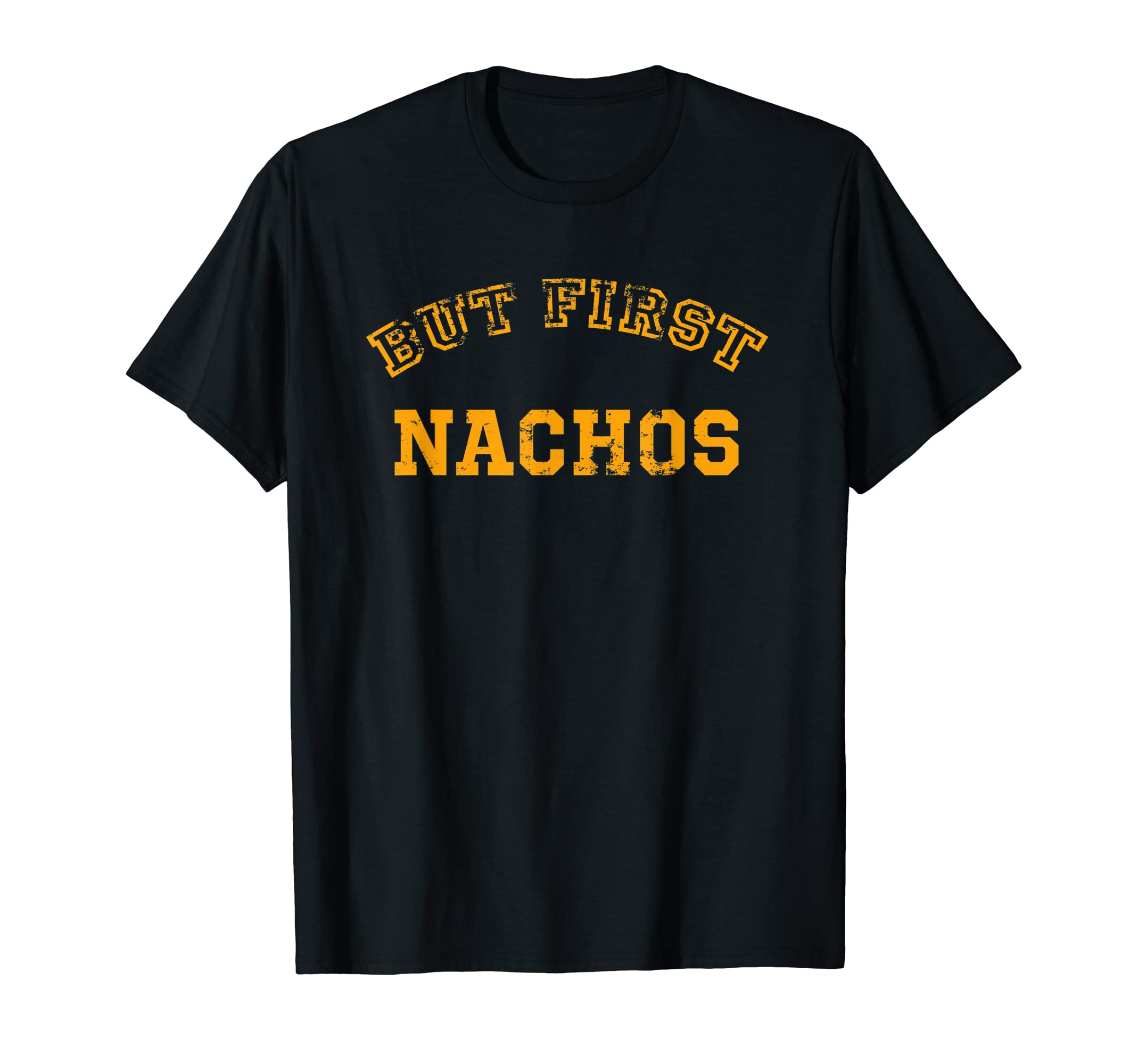 Nachos But First Nachos Distressed T-Shirt - Fun Novelty Design Men Women - T-Shirt, Sweatshirt, Hoodie