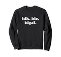 Idk Idc Idgaf I Dont Care Y2K Aesthetic Sweatshirt - Trendy Graphic Unisex - T-Shirt, Sweatshirt, Hoodie