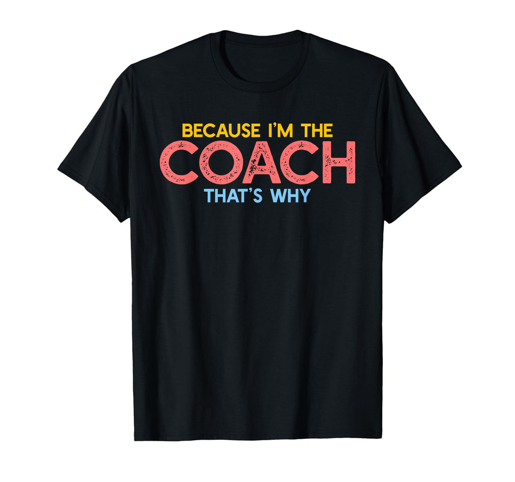 Because Im Coach Thats Why Funny T-Shirt - Fun Novelty Design Unisex - T-Shirt, Sweatshirt, Hoodie