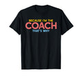 Because Im Coach Thats Why Funny T-Shirt - Fun Novelty Design Unisex - T-Shirt, Sweatshirt, Hoodie