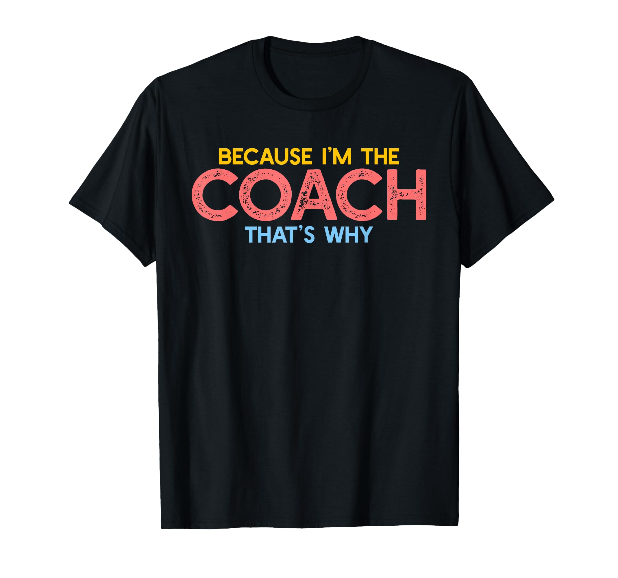 Because Im Coach Thats Why Funny T-Shirt - Fun Novelty Design Unisex - T-Shirt, Sweatshirt, Hoodie