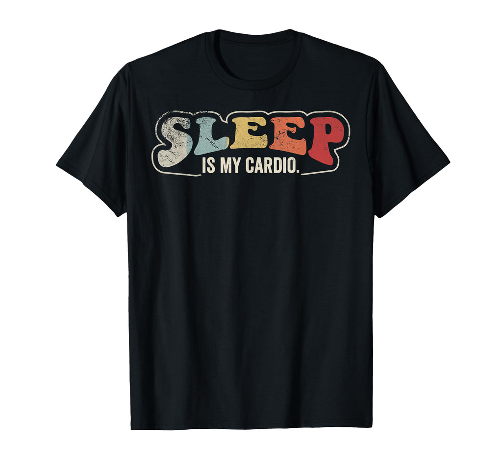 Sleep Is My Cardio Funny 70S T-Shirt - Casual Everyday Wear Men Women - T-Shirt, Sweatshirt, Hoodie