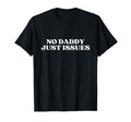 No Daddy Just Issues Y2K Aesthetic Trendy T-Shirt - Trendy Graphic Unisex - T-Shirt, Sweatshirt, Hoodie
