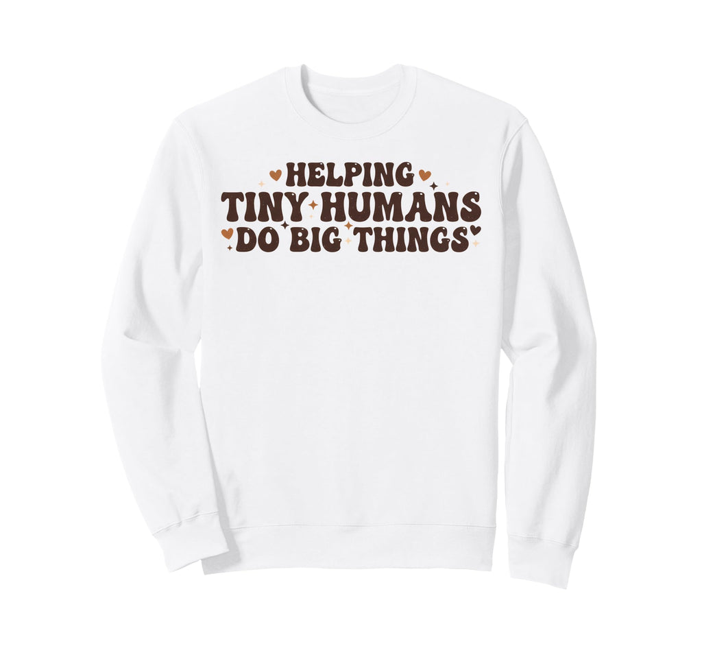 Helping Tiny Humans Do Big Things Sweatshirt - Casual Everyday Wear Unisex - T-Shirt, Sweatshirt, Hoodie