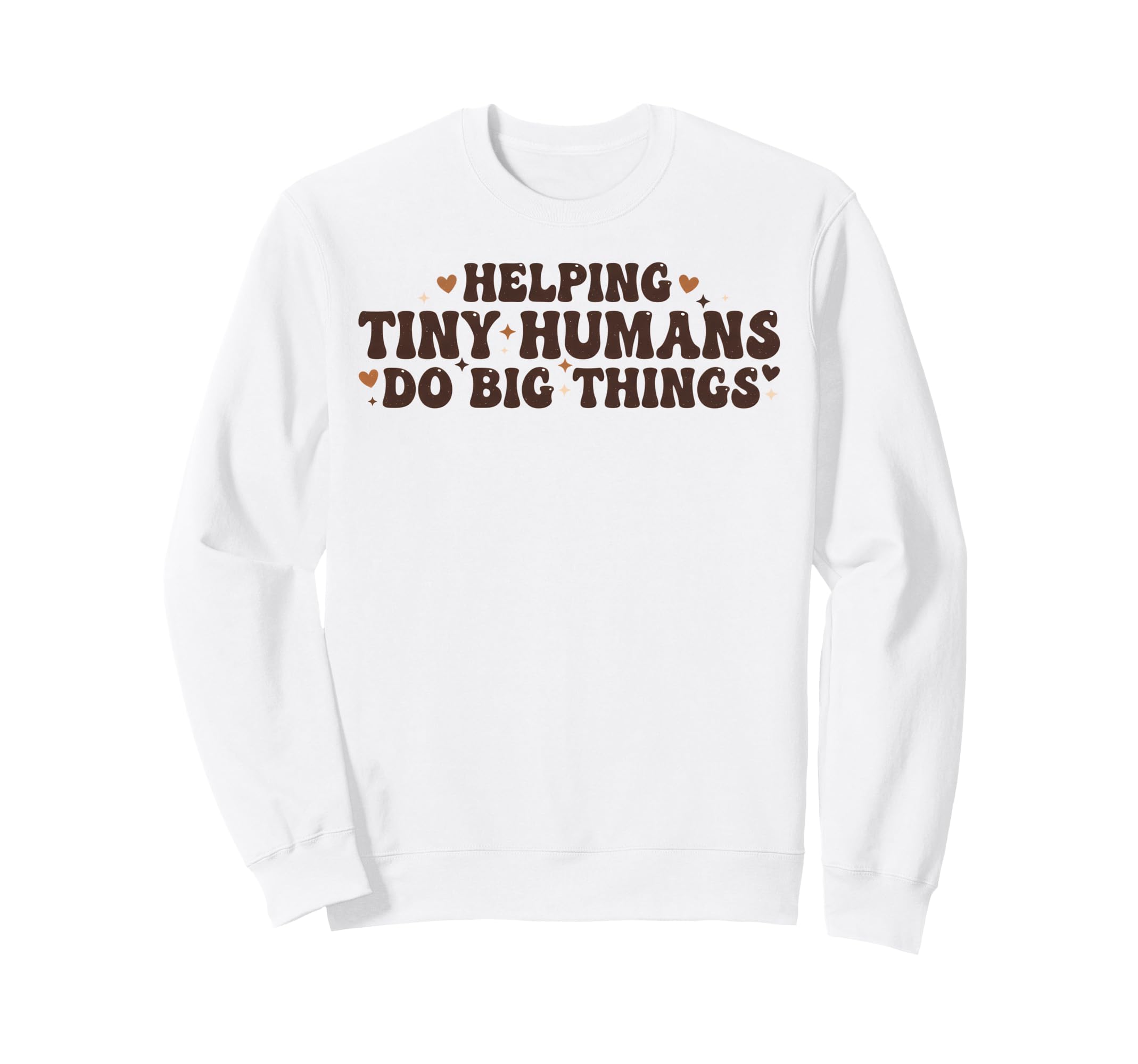 Helping Tiny Humans Do Big Things Sweatshirt - Casual Everyday Wear Unisex - T-Shirt, Sweatshirt, Hoodie