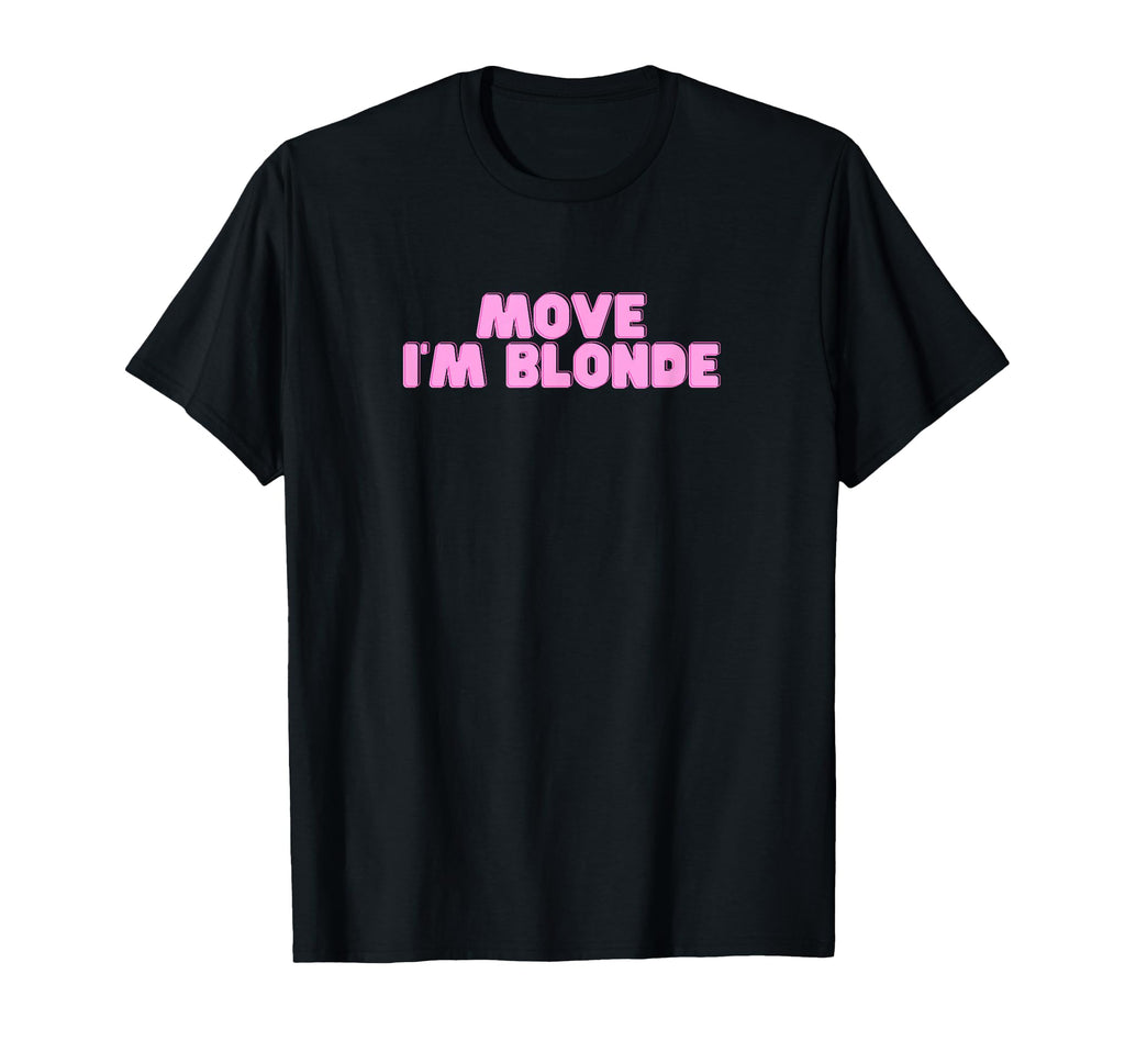 Move Im Blonde Funny College Hot Slay Y2K T-Shirt - Novelty Apparel Unisex - T-Shirt, Sweatshirt, Hoodie