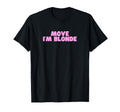 Move Im Blonde Funny College Hot Slay Y2K T-Shirt - Novelty Apparel Unisex - T-Shirt, Sweatshirt, Hoodie