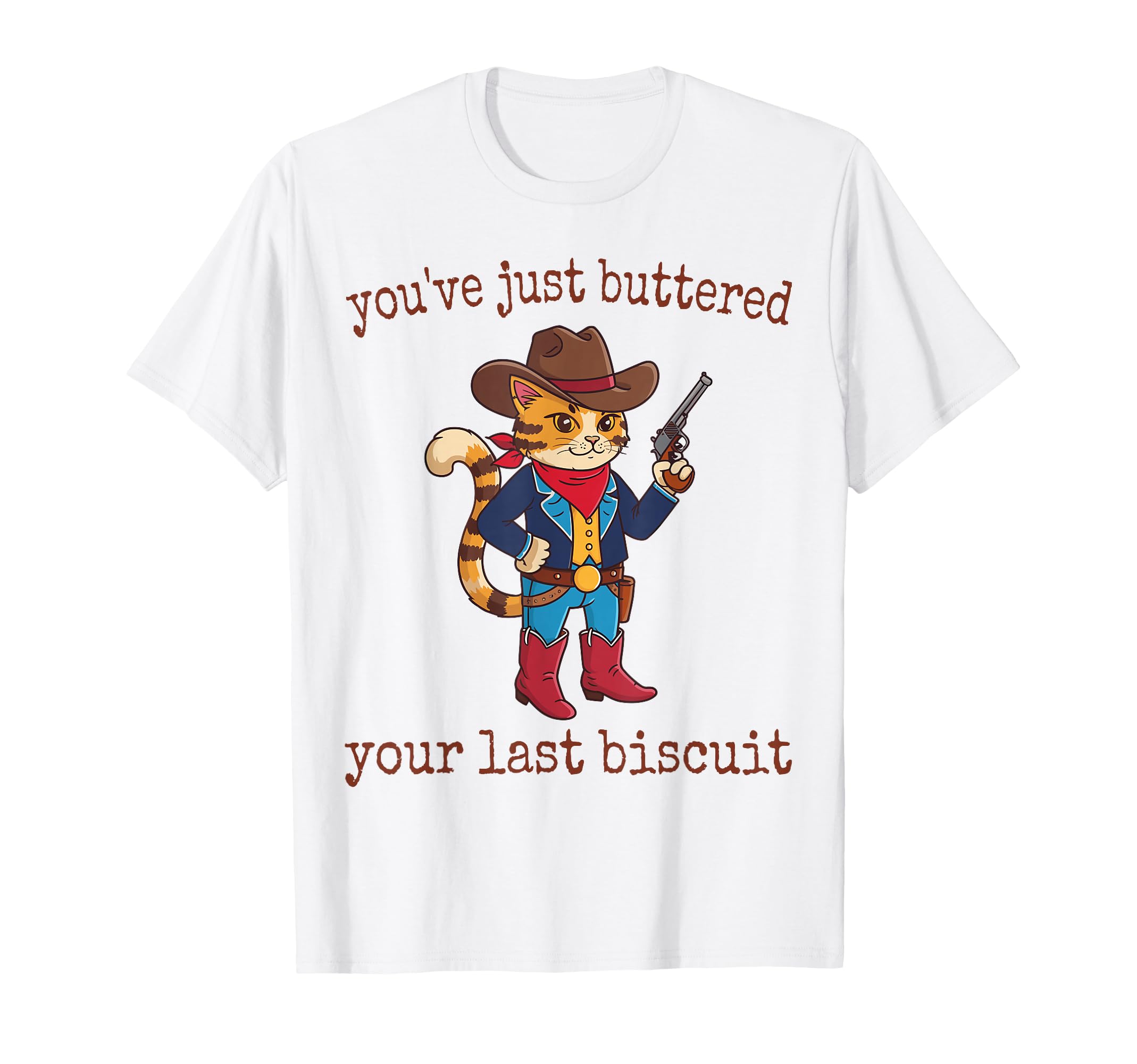Youve Just Buttered Your Last T-Shirt - Casual Everyday Wear Unisex - T-Shirt, Sweatshirt, Hoodie