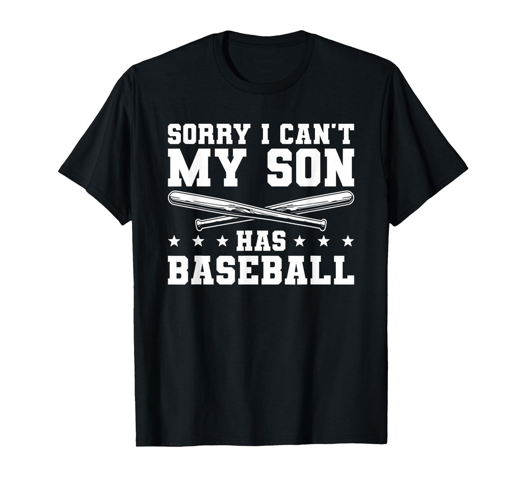Sorry I Cant My Son Has Baseball T-Shirt - Novelty Apparel Unisex - T-Shirt, Sweatshirt, Hoodie