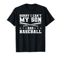 Sorry I Cant My Son Has Baseball T-Shirt - Novelty Apparel Unisex - T-Shirt, Sweatshirt, Hoodie