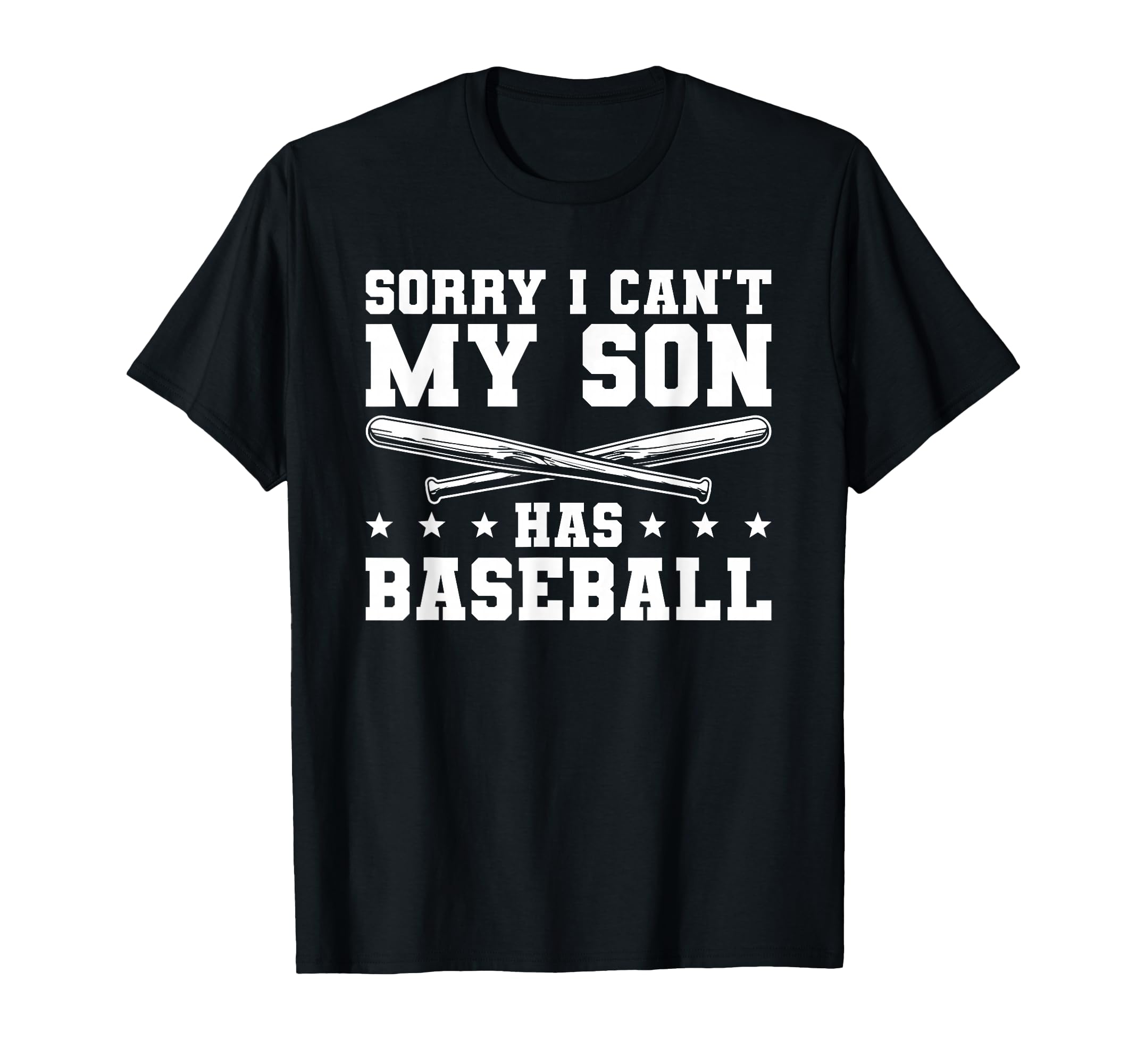 Sorry I Cant My Son Has Baseball T-Shirt - Novelty Apparel Unisex - T-Shirt, Sweatshirt, Hoodie