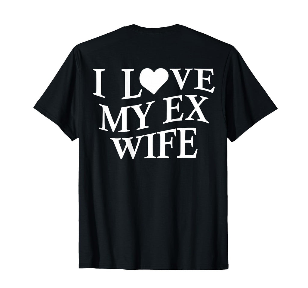 I Love My Ex Wife I Heart My Ex Wife Funny T-Shirt - Graphic Print Unisex - T-Shirt, Sweatshirt, Hoodie