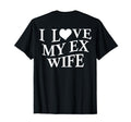I Love My Ex Wife I Heart My Ex Wife Funny T-Shirt - Graphic Print Unisex - T-Shirt, Sweatshirt, Hoodie