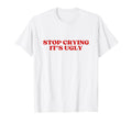 Stop Crying Its Ugly Y2K Aesthetic T-Shirt - Aesthetic Graphic for Adults - T-Shirt, Sweatshirt, Hoodie