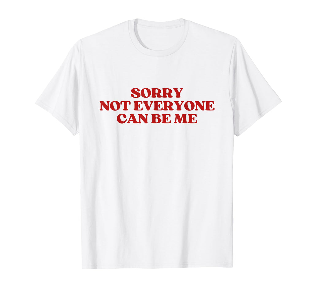 Sorry Not Everyone Can Be Me Y2K T-Shirt - Casual Everyday Wear for Adults - T-Shirt, Sweatshirt, Hoodie