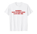 Sorry Not Everyone Can Be Me Y2K T-Shirt - Casual Everyday Wear for Adults - T-Shirt, Sweatshirt, Hoodie