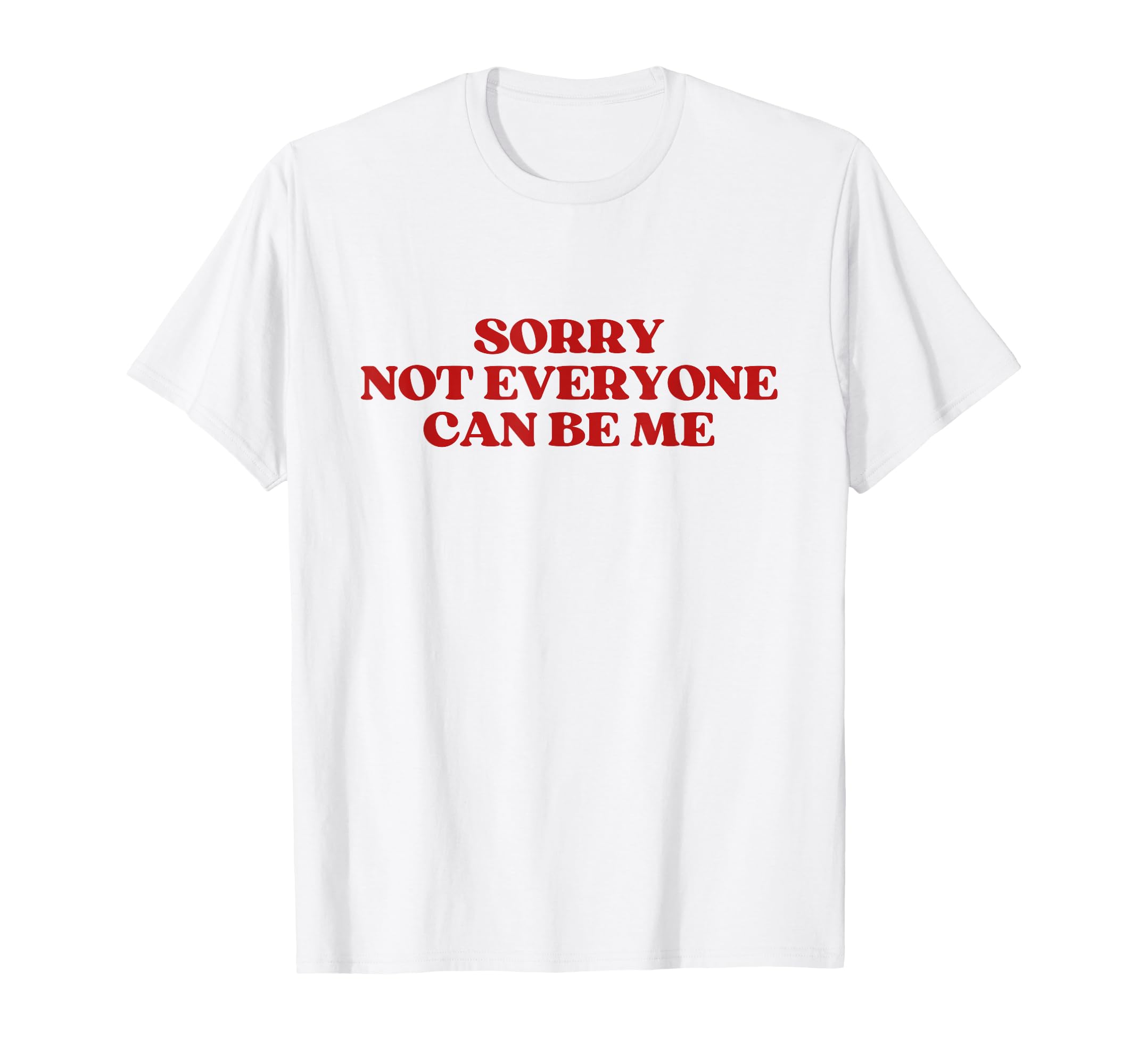 Sorry Not Everyone Can Be Me Y2K T-Shirt - Casual Everyday Wear for Adults - T-Shirt, Sweatshirt, Hoodie