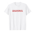 I Was Too Pretty Him Anyways Y2K Aesthetic T-Shirt - Novelty Apparel Unisex - T-Shirt, Sweatshirt, Hoodie