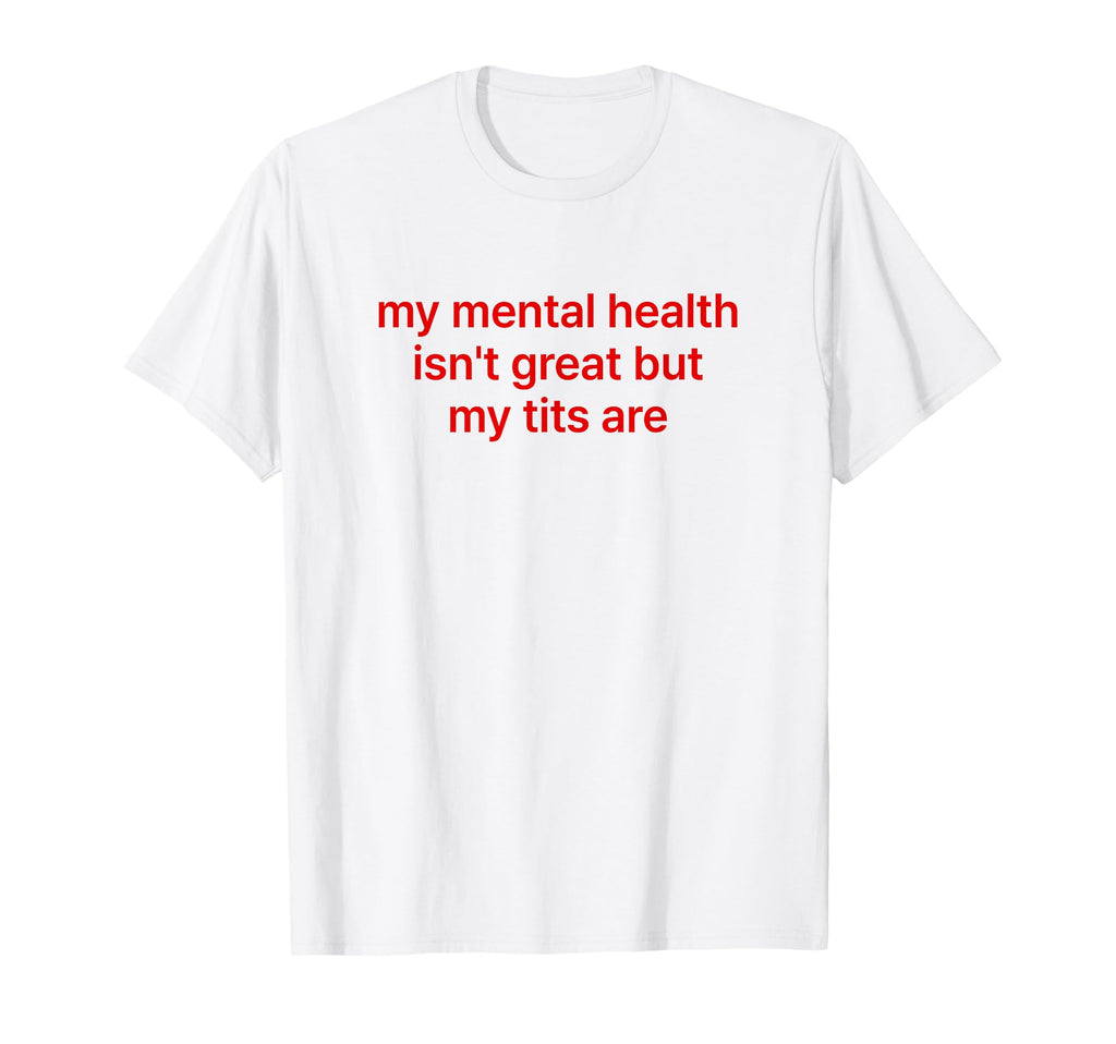 My Mental Health Isnt Great But My T-Shirt - Aesthetic Graphic for Adults - T-Shirt, Sweatshirt, Hoodie