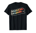Sarcasm Loading 70S Funny T-Shirt - Novelty Apparel Unisex - T-Shirt, Sweatshirt, Hoodie