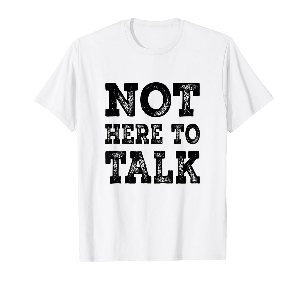 Not Here To Talk Gym Statement T-Shirt - Graphic Print Men Women - T-Shirt, Sweatshirt, Hoodie