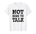 Not Here To Talk Gym Statement T-Shirt - Graphic Print Men Women - T-Shirt, Sweatshirt, Hoodie