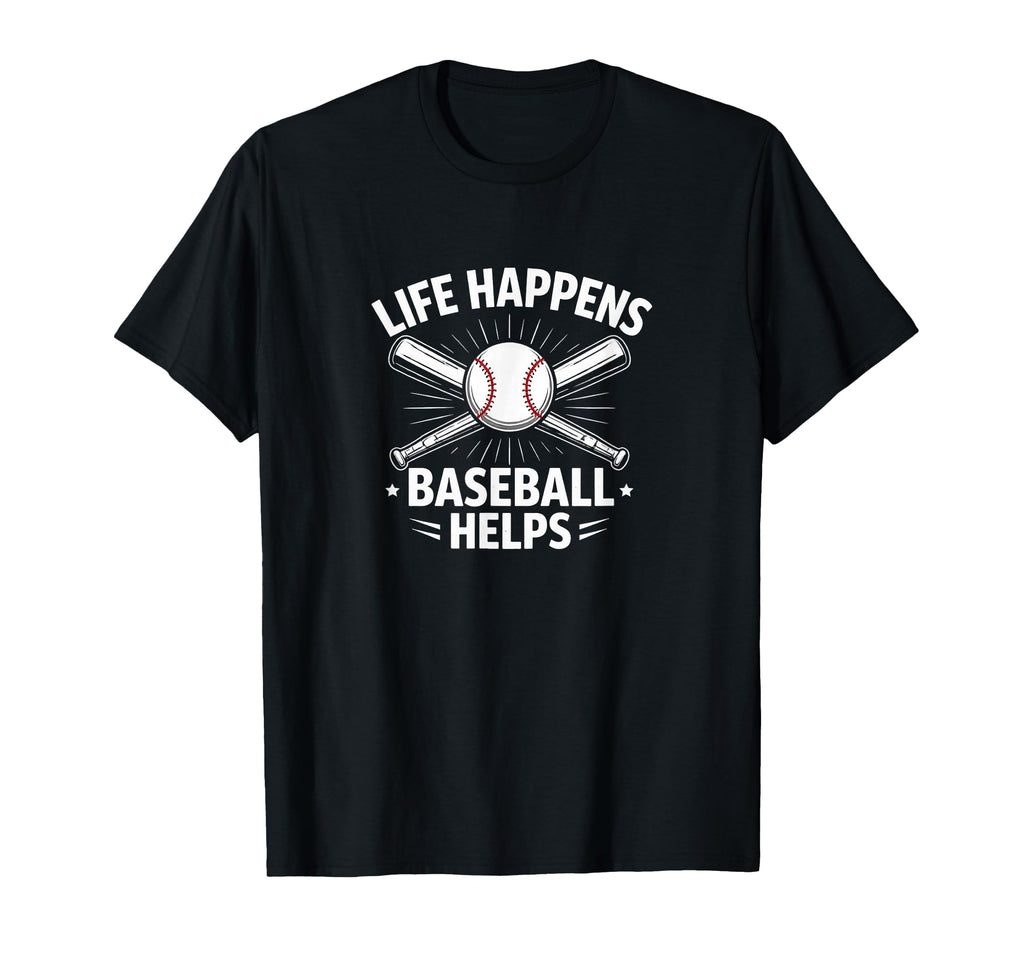 Life Happens Baseball Helps T-Shirt - Casual Everyday Wear Men Women - T-Shirt, Sweatshirt, Hoodie