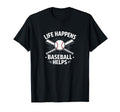 Life Happens Baseball Helps T-Shirt - Casual Everyday Wear Men Women - T-Shirt, Sweatshirt, Hoodie