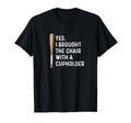 Yes I Brought Chair Cupholder T-Shirt - Casual Everyday Wear for Adults - T-Shirt, Sweatshirt, Hoodie