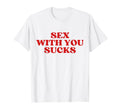 Sex You Sucks Y2K Aesthetic Trendy T-Shirt - Casual Everyday Wear Men Women - T-Shirt, Sweatshirt, Hoodie