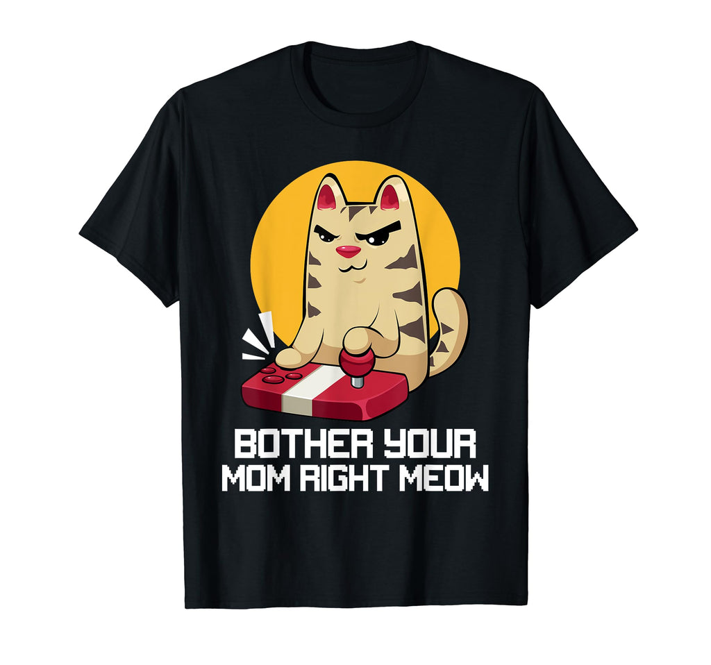 Bother Your Mom Right Meow Fathers T-Shirt - Fun Novelty Design for Adults - T-Shirt, Sweatshirt, Hoodie