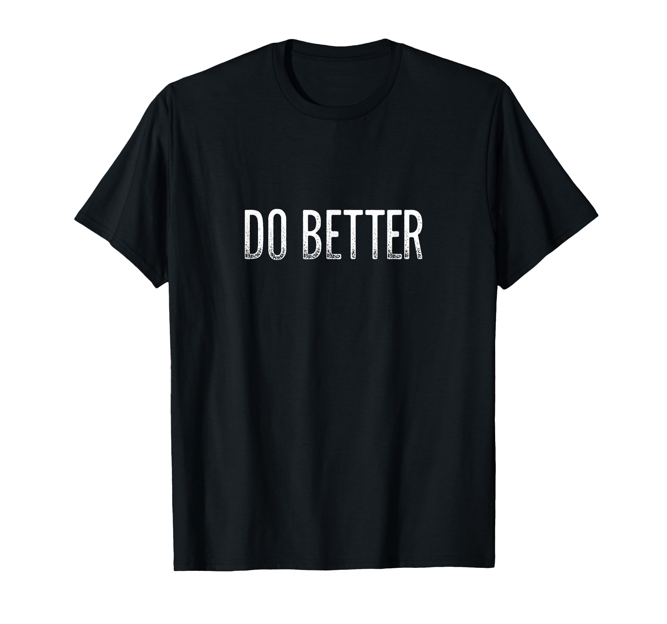 Do Better T-Shirt - Graphic Print Men Women - T-Shirt, Sweatshirt, Hoodie