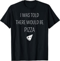 Funny I Was Told There Would Be Pizza - Adult & Kids T-Shirts, Sweatshirts & Hoodies apparel design preview 1
