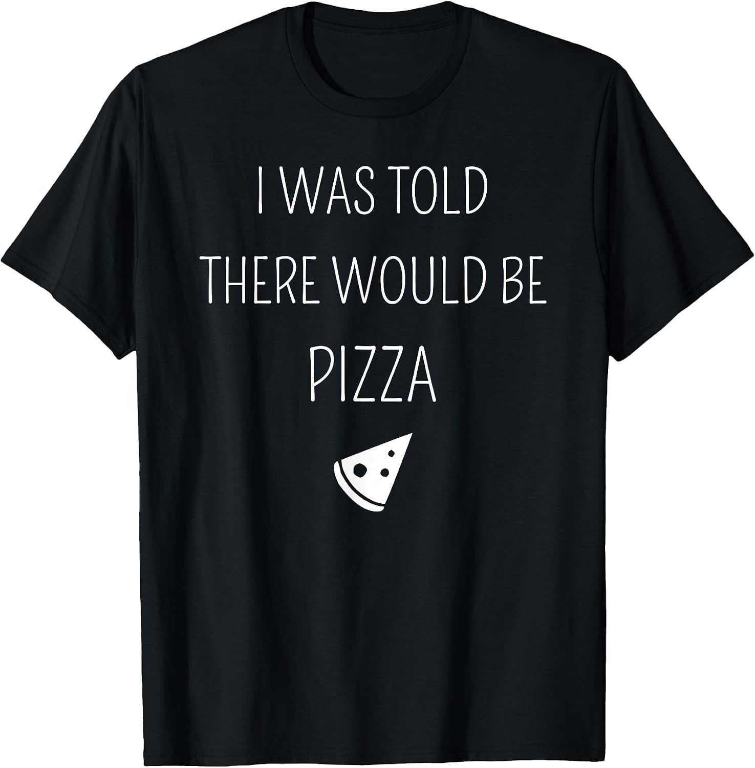Funny I Was Told There Would Be Pizza - Adult & Kids T-Shirts, Sweatshirts & Hoodies apparel design preview 1