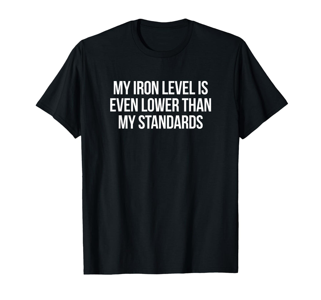 Iron Level Even Lower Than T-Shirt - Fun Novelty Design Men Women - T-Shirt, Sweatshirt, Hoodie