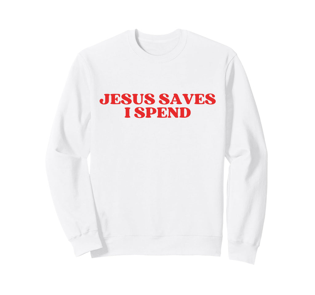 Jesus Saves I Spend Y2K Aesthetic Sweatshirt - Graphic Print Unisex - T-Shirt, Sweatshirt, Hoodie