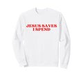 Jesus Saves I Spend Y2K Aesthetic Sweatshirt - Graphic Print Unisex - T-Shirt, Sweatshirt, Hoodie