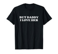 But Daddy I Love Her Y2K Aesthetic T-Shirt - Fun Novelty Design Unisex - T-Shirt, Sweatshirt, Hoodie